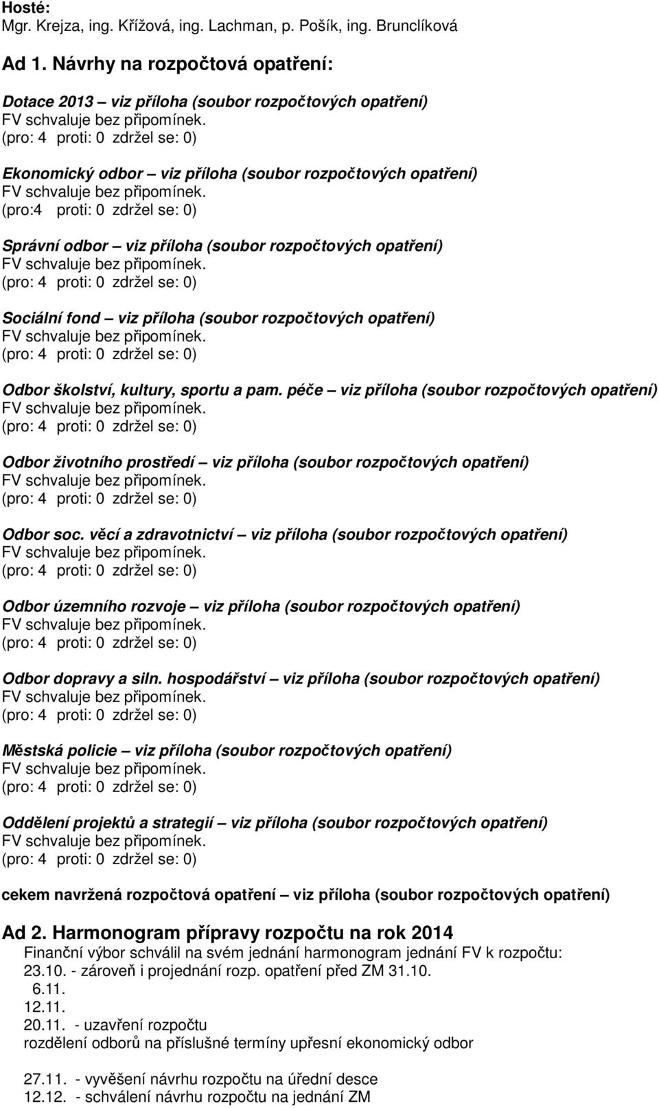 příloha (soubor rozpočtových opatření) Sociální fond viz příloha (soubor rozpočtových opatření) Odbor školství, kultury, sportu a pam.