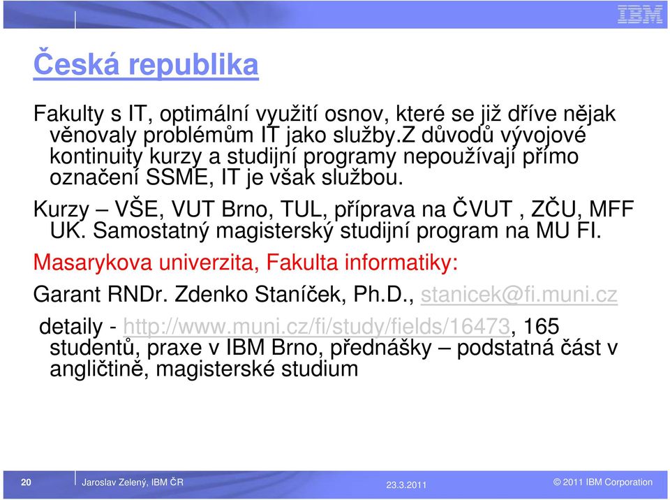 Kurzy VŠE, VUT Brno, TUL, příprava na ČVUT, ZČU, MFF UK. Samostatný magisterský studijní program na MU FI.