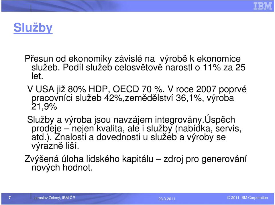 V roce 2007 poprvé pracovníci služeb 42%,zemědělství 36,1%, výroba 21,9% Služby a výroba jsou navzájem integrovány.