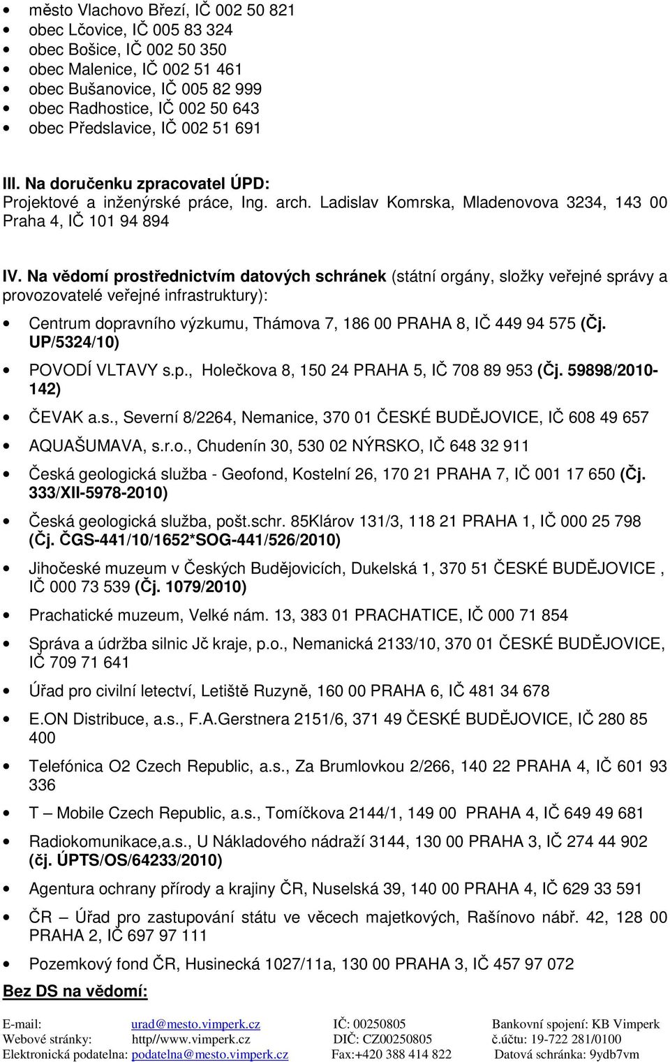 Na vědomí prostřednictvím datových schránek (státní orgány, složky veřejné správy a provozovatelé veřejné infrastruktury): Centrum dopravního výzkumu, Thámova 7, 186 00 PRAHA 8, IČ 449 94 575 (Čj.