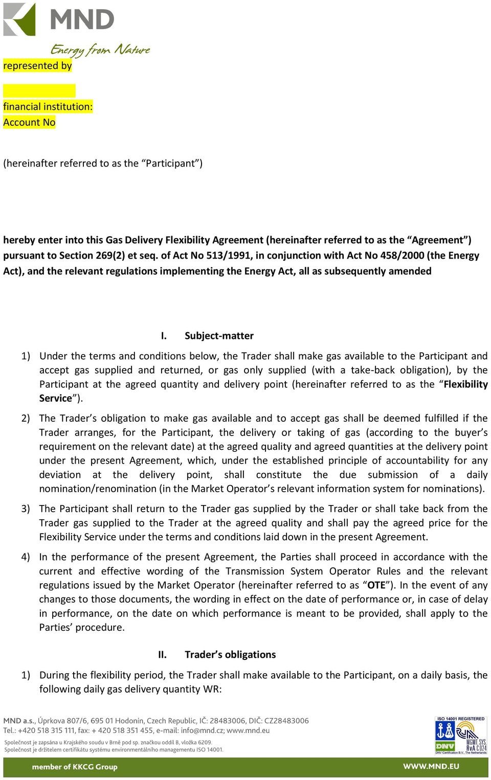 Subject-matter 1) Under the terms and conditions below, the Trader shall make gas available to the Participant and accept gas supplied and returned, or gas only supplied (with a take-back