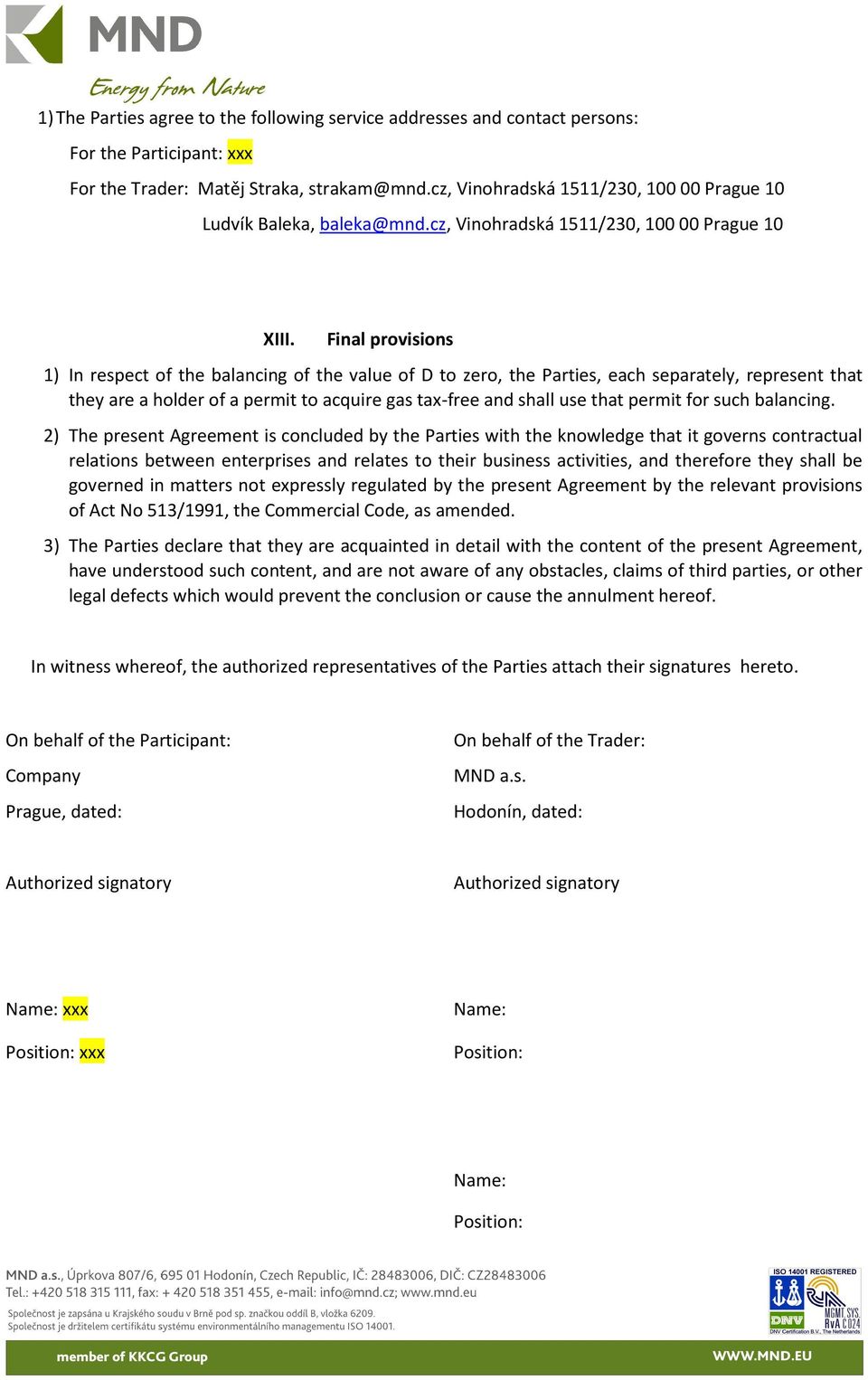 Final provisions 1) In respect of the balancing of the value of D to zero, the Parties, each separately, represent that they are a holder of a permit to acquire gas tax-free and shall use that permit