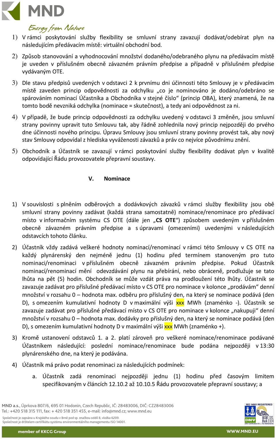 3) Dle stavu předpisů uvedených v odstavci 2 k prvnímu dni účinnosti této Smlouvy je v předávacím místě zaveden princip odpovědnosti za odchylku co je nominováno je dodáno/odebráno se spárováním