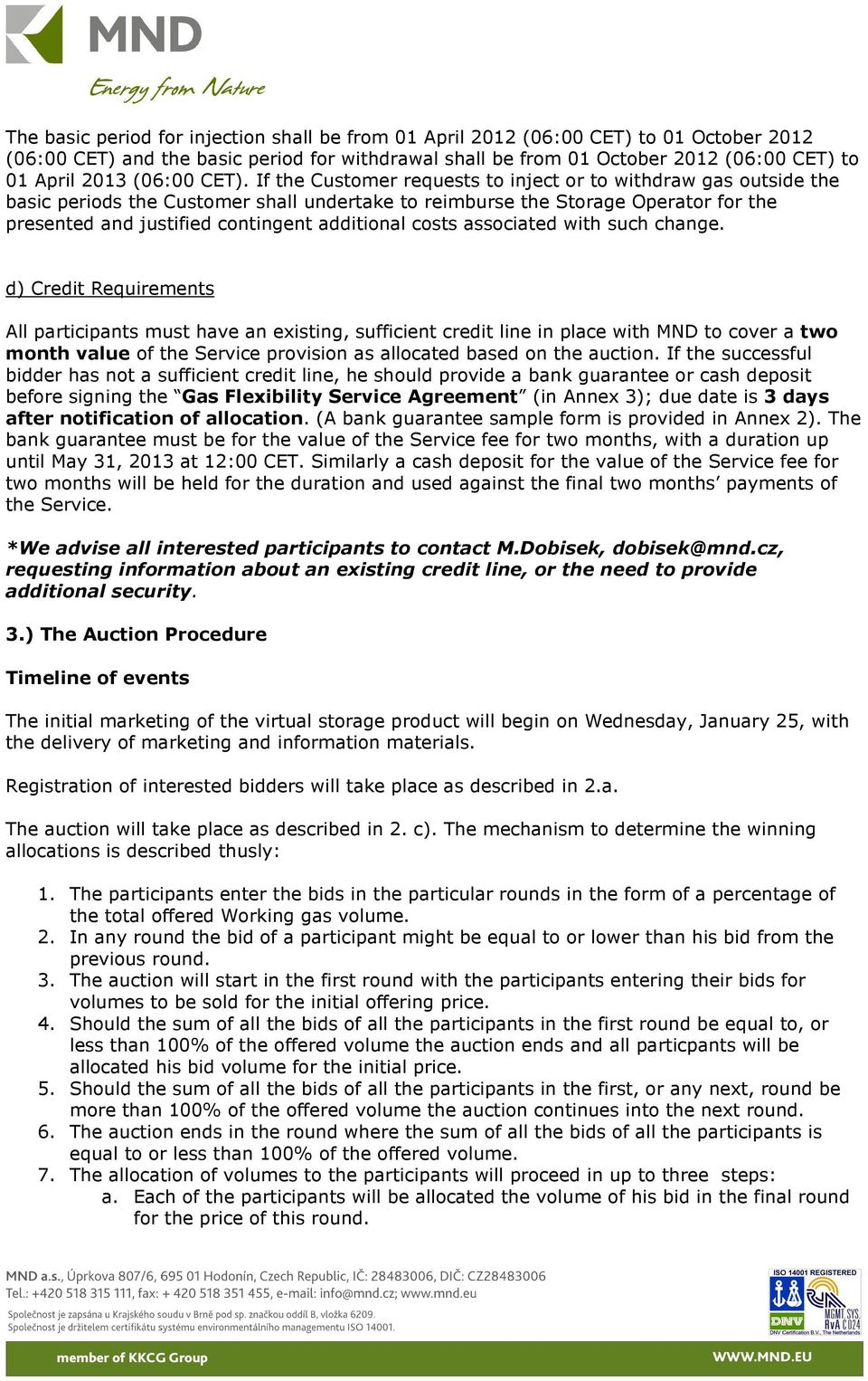 If the Customer requests to inject or to withdraw gas outside the basic periods the Customer shall undertake to reimburse the Storage Operator for the presented and justified contingent additional