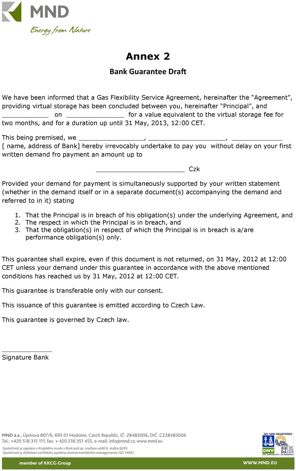 This being premised, we,, [ name, address of Bank] hereby irrevocably undertake to pay you without delay on your first written ten demand fro payment an amount up to Czk Provided your demand for