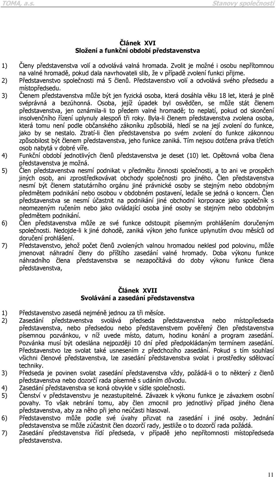 Představenstvo volí a odvolává svého předsedu a místopředsedu. 3) Členem představenstva může být jen fyzická osoba, která dosáhla věku 18 let, která je plně svéprávná a bezúhonná.