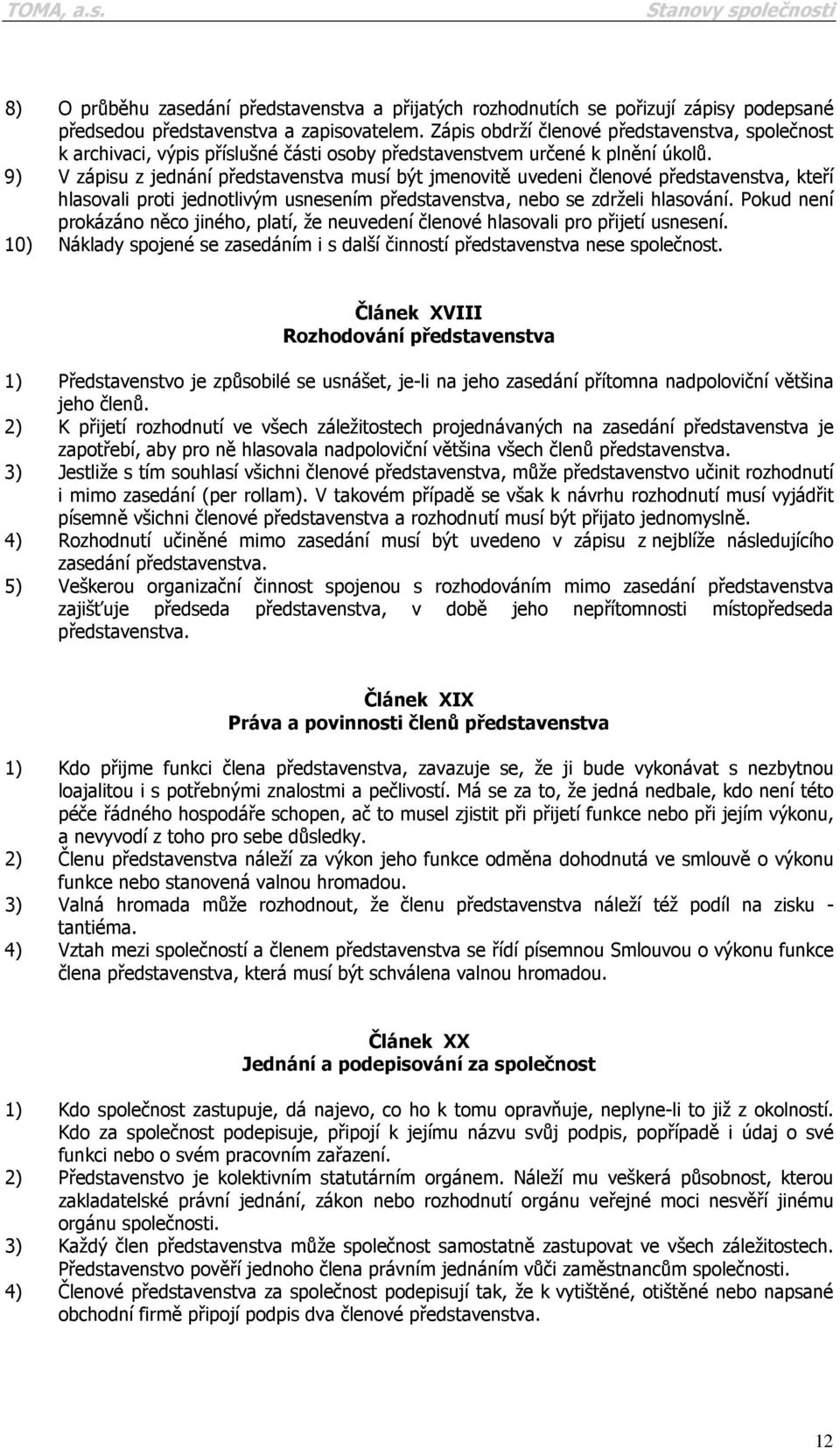 9) V zápisu z jednání představenstva musí být jmenovitě uvedeni členové představenstva, kteří hlasovali proti jednotlivým usnesením představenstva, nebo se zdrželi hlasování.