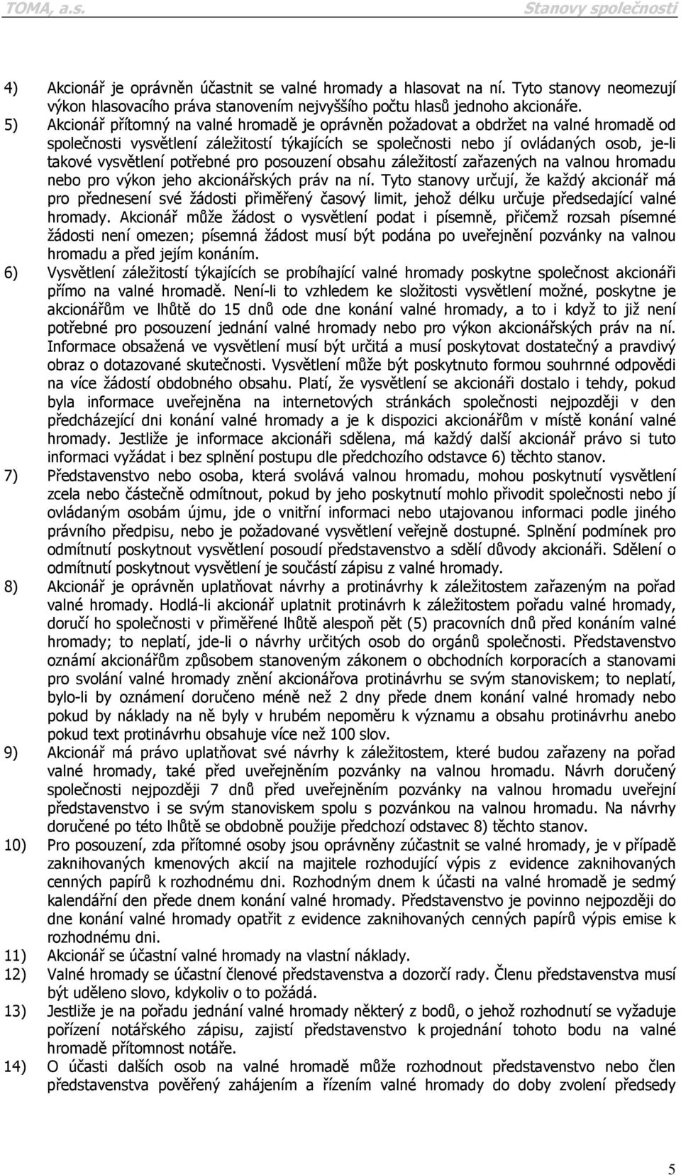 potřebné pro posouzení obsahu záležitostí zařazených na valnou hromadu nebo pro výkon jeho akcionářských práv na ní.