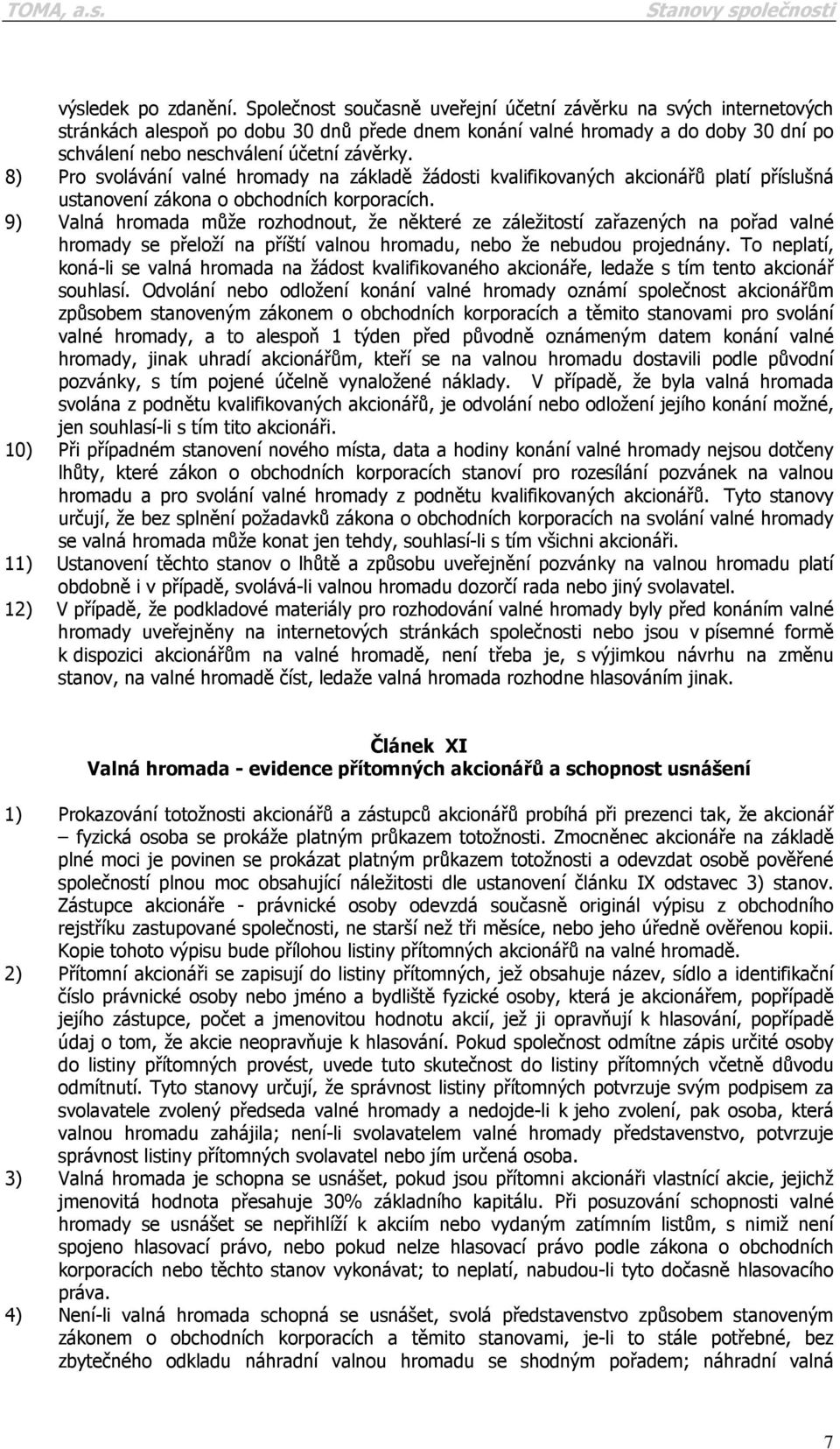 8) Pro svolávání valné hromady na základě žádosti kvalifikovaných akcionářů platí příslušná ustanovení zákona o obchodních korporacích.