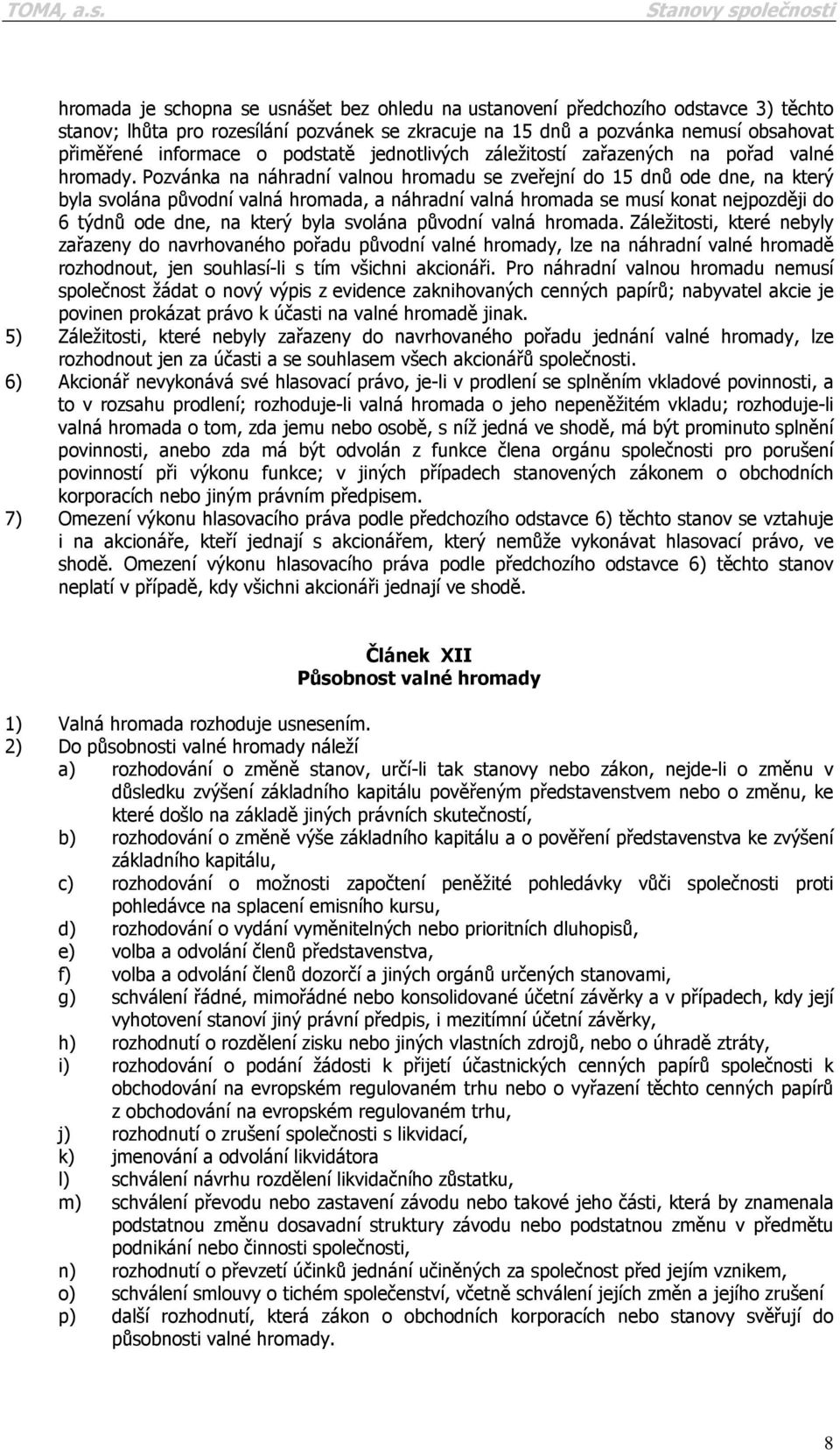 Pozvánka na náhradní valnou hromadu se zveřejní do 15 dnů ode dne, na který byla svolána původní valná hromada, a náhradní valná hromada se musí konat nejpozději do 6 týdnů ode dne, na který byla