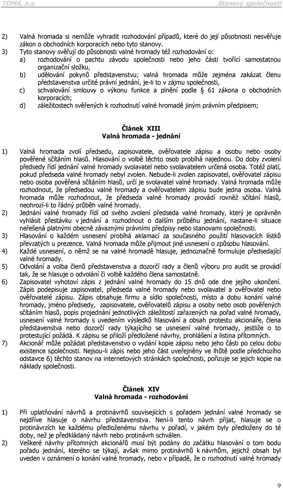 představenstvu; valná hromada může zejména zakázat členu představenstva určité právní jednání, je-li to v zájmu společnosti, c) schvalování smlouvy o výkonu funkce a plnění podle 61 zákona o