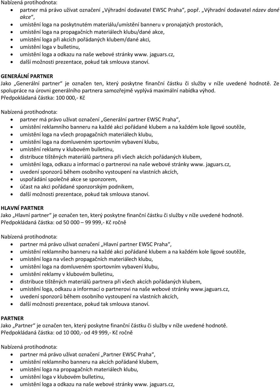 akcích pořádaných klubem/dané akci, umístění loga v bulletinu, umístění loga a odkazu na naše webové stránky www. jaguars.cz, další možnosti prezentace, pokud tak smlouva stanoví.