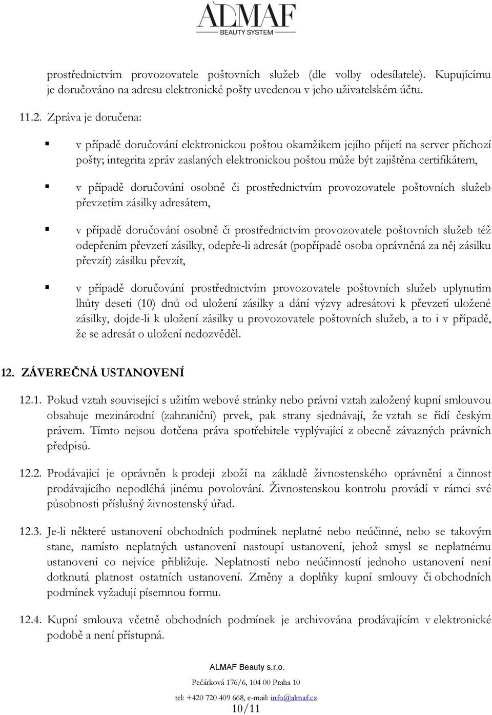 případě doručování osobně či prostřednictvím provozovatele poštovních služeb převzetím zásilky adresátem, v případě doručování osobně či prostřednictvím provozovatele poštovních služeb též odepřením