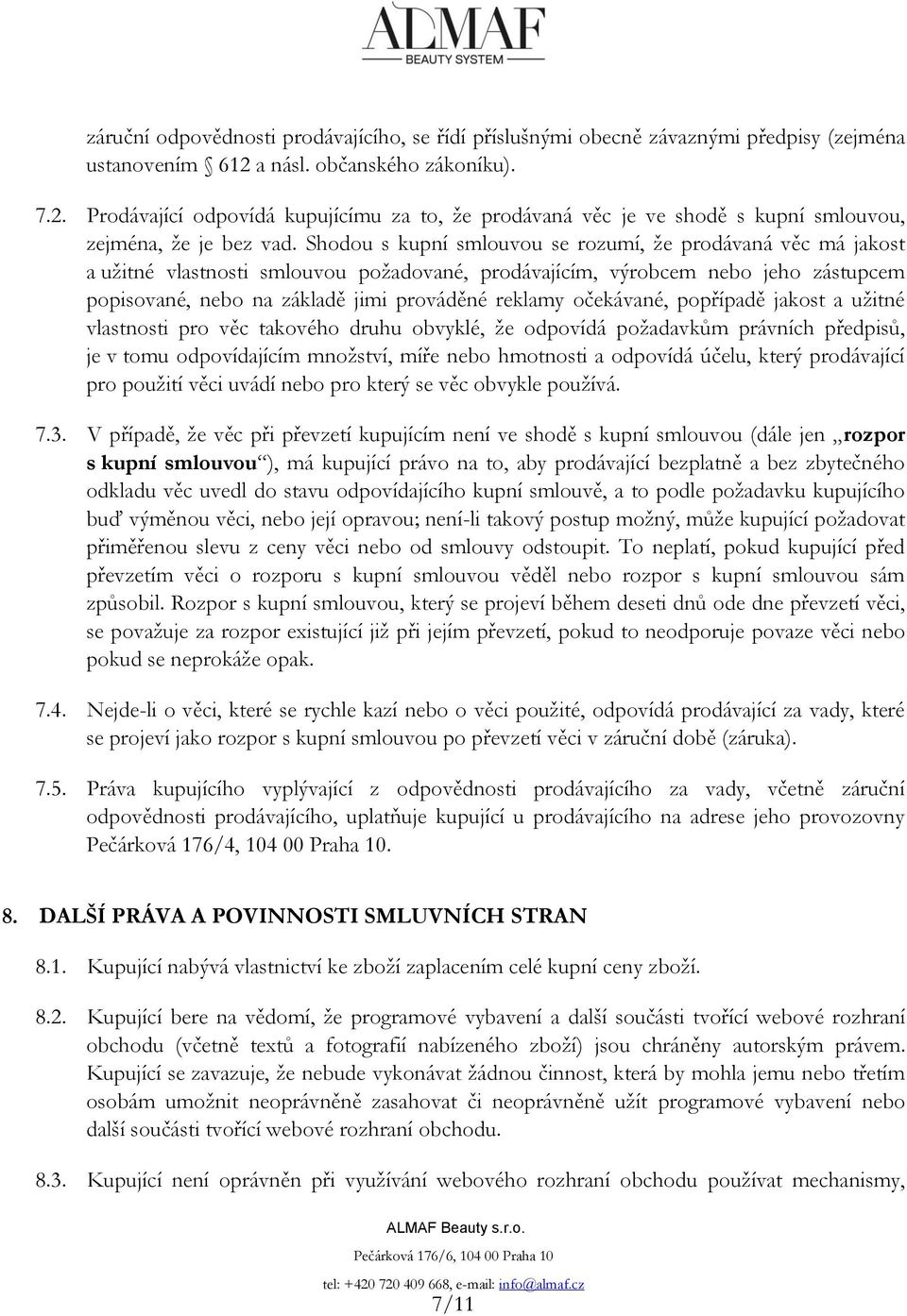 Shodou s kupní smlouvou se rozumí, že prodávaná věc má jakost a užitné vlastnosti smlouvou požadované, prodávajícím, výrobcem nebo jeho zástupcem popisované, nebo na základě jimi prováděné reklamy