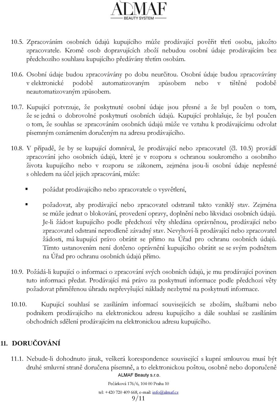 Osobní údaje budou zpracovávány v elektronické podobě automatizovaným způsobem nebo v tištěné podobě neautomatizovaným způsobem. 10.7.