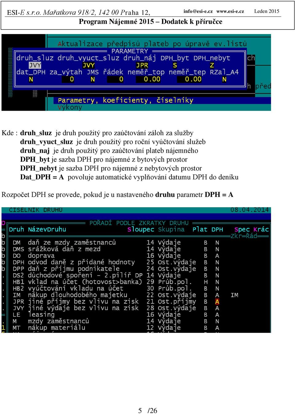 nájemné z bytových prostor DPH_nebyt je sazba DPH pro nájemné z nebytových prostor Dat_DPH = A povoluje