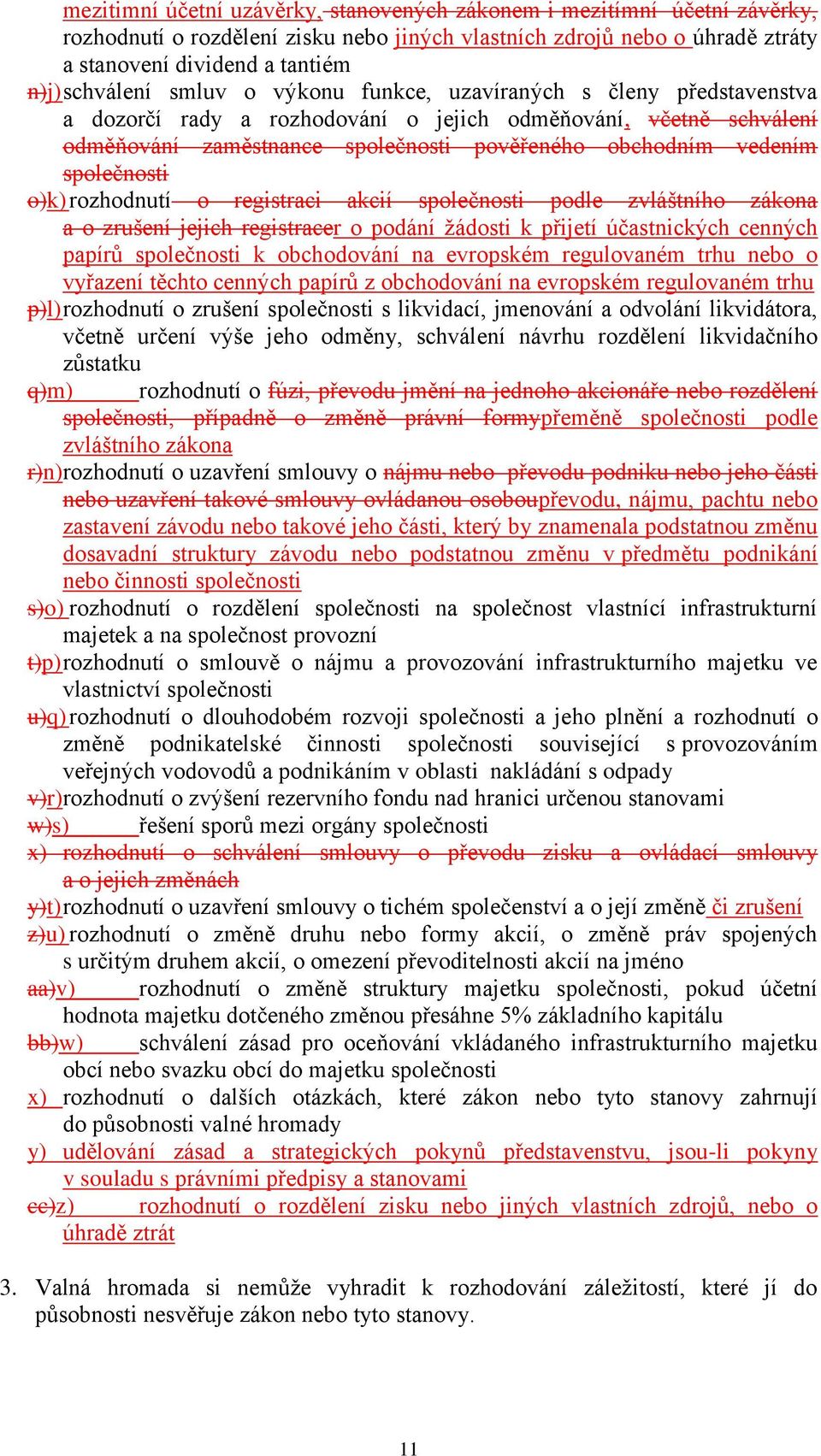 společnosti o)k) rozhodnutí o registraci akcií společnosti podle zvláštního zákona a o zrušení jejich registracer o podání žádosti k přijetí účastnických cenných papírů společnosti k obchodování na