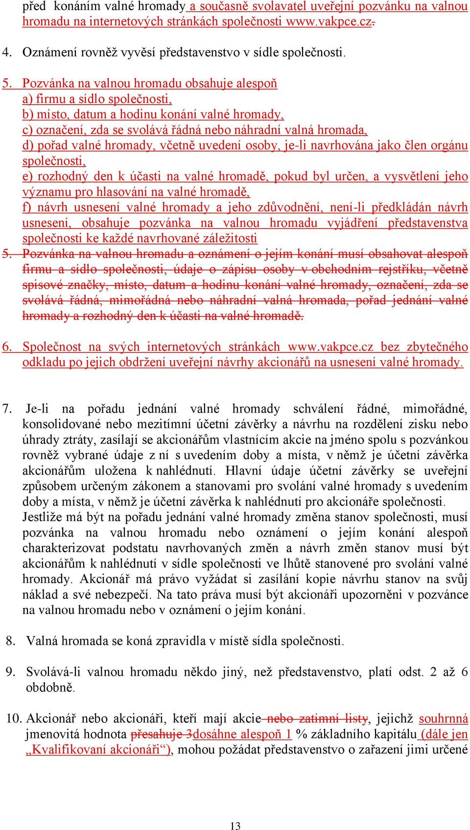 valné hromady, včetně uvedení osoby, je-li navrhována jako člen orgánu společnosti, e) rozhodný den k účasti na valné hromadě, pokud byl určen, a vysvětlení jeho významu pro hlasování na valné