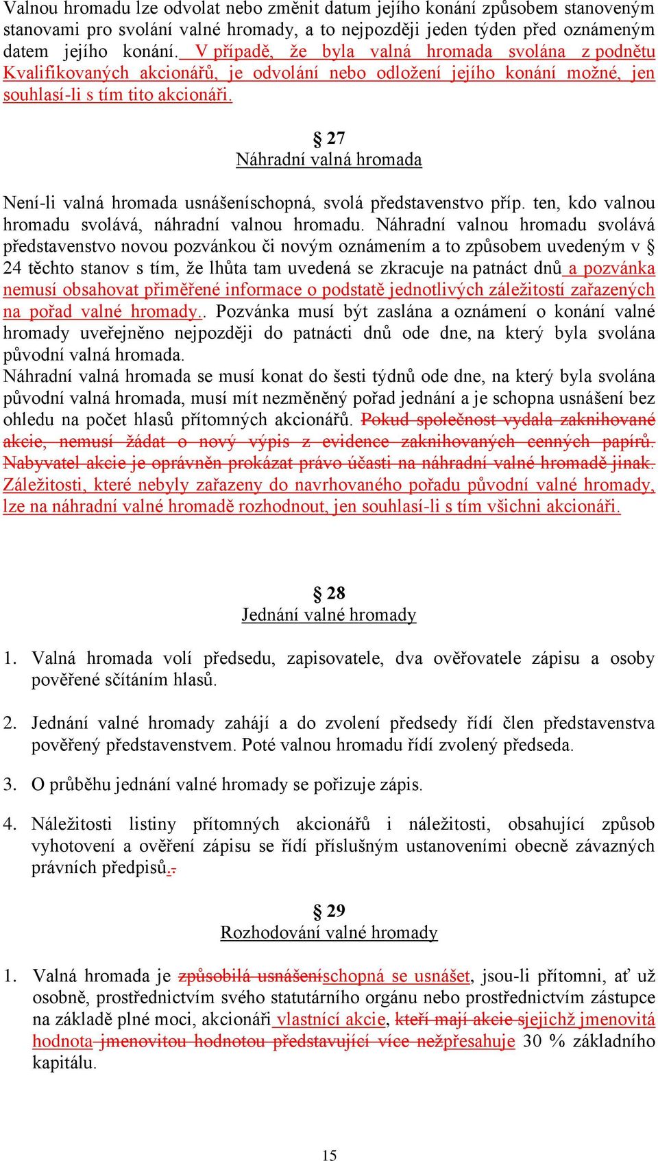 27 Náhradní valná hromada Není-li valná hromada usnášeníschopná, svolá představenstvo příp. ten, kdo valnou hromadu svolává, náhradní valnou hromadu.