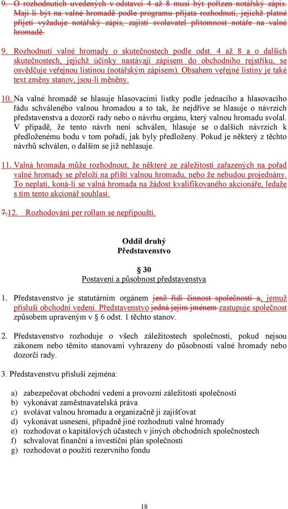 Rozhodnutí valné hromady o skutečnostech podle odst. 4 až 8 a o dalších skutečnostech, jejichž účinky nastávají zápisem do obchodního rejstříku, se osvědčuje veřejnou listinou (notářským zápisem).