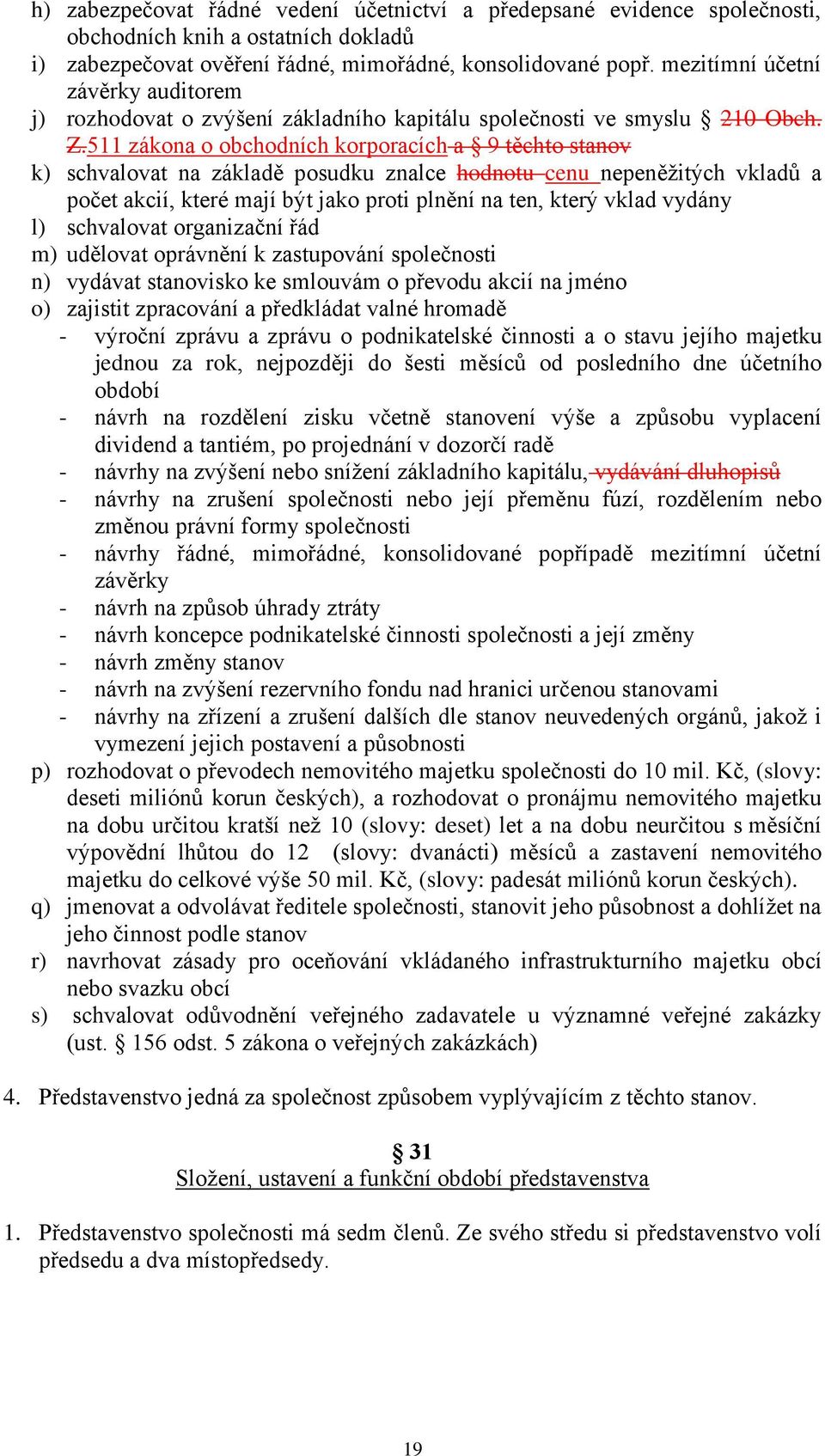 511 zákona o obchodních korporacích a 9 těchto stanov k) schvalovat na základě posudku znalce hodnotu cenu nepeněžitých vkladů a počet akcií, které mají být jako proti plnění na ten, který vklad