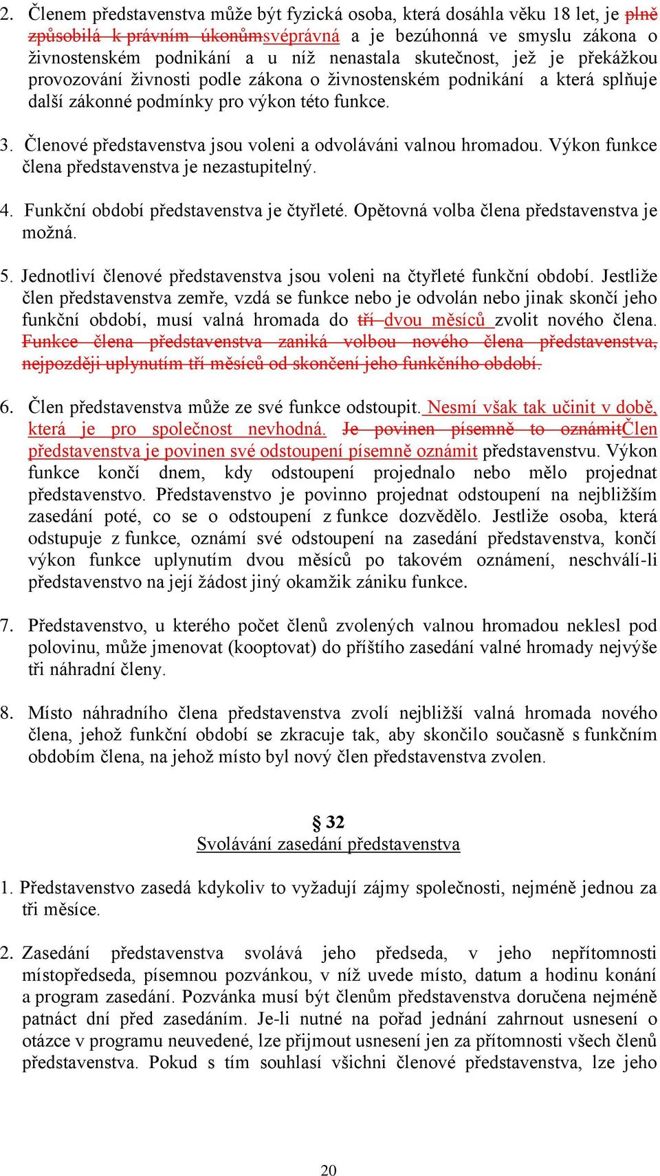 Členové představenstva jsou voleni a odvoláváni valnou hromadou. Výkon funkce člena představenstva je nezastupitelný. 4. Funkční období představenstva je čtyřleté.