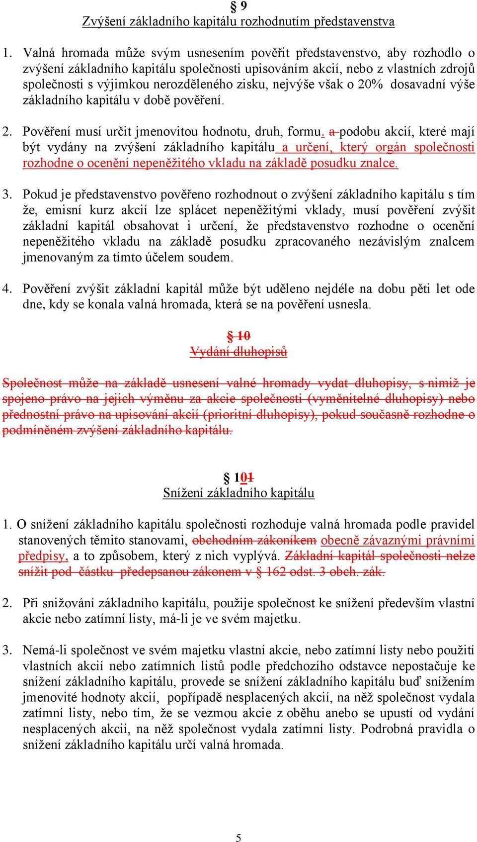 nejvýše však o 20% dosavadní výše základního kapitálu v době pověření. 2. Pověření musí určit jmenovitou hodnotu, druh, formu.