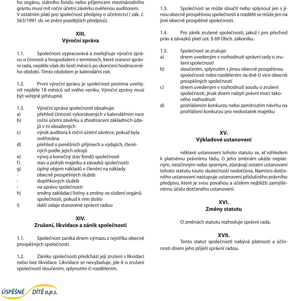 1. Společnost vypracovává a zveřejňuje výroční zprávu o činnosti a hospodaření v termínech, které stanoví správní rada, nejdéle však do šesti měsíců po skončení hodnoceného období.