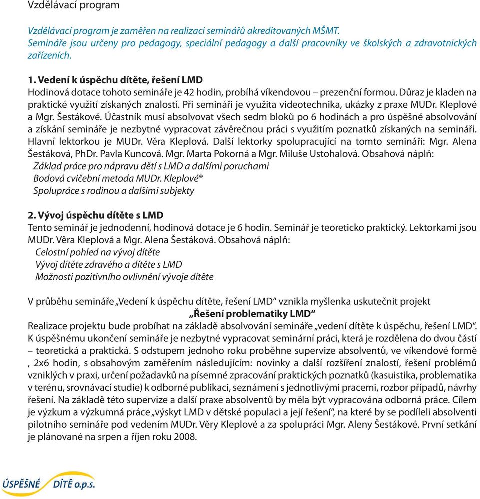 Vedení k úspěchu dítěte, řešení LMD Hodinová dotace tohoto semináře je 42 hodin, probíhá víkendovou prezenční formou. Důraz je kladen na praktické využití získaných znalostí.