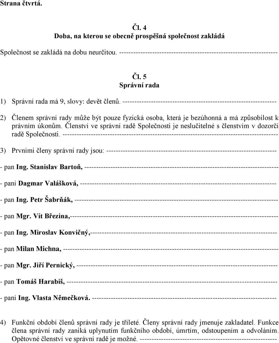 ----------------------------------------------------------------- 2) Členem správní rady může být pouze fyzická osoba, která je bezúhonná a má způsobilost k právním úkonům.