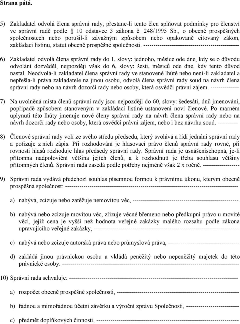 ----------------------------------------------- 6) Zakladatel odvolá člena správní rady do 1, slovy: jednoho, měsíce ode dne, kdy se o důvodu odvolání dozvěděl, nejpozději však do 6, slovy: šesti,