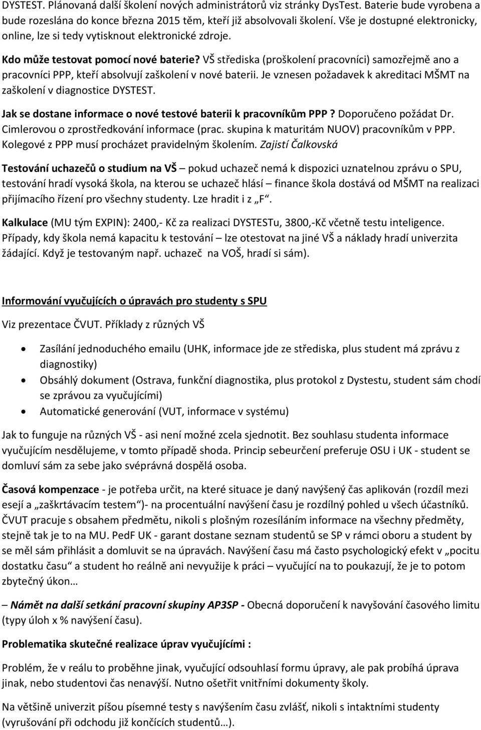 VŠ střediska (proškolení pracovníci) samozřejmě ano a pracovníci PPP, kteří absolvují zaškolení v nové baterii. Je vznesen požadavek k akreditaci MŠMT na zaškolení v diagnostice DYSTEST.