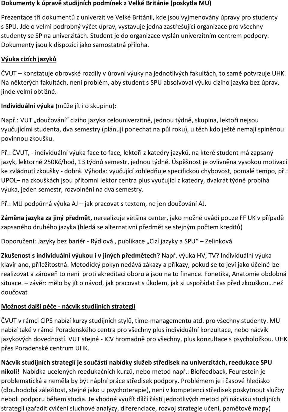 Dokumenty jsou k dispozici jako samostatná příloha. Výuka cizích jazyků ČVUT konstatuje obrovské rozdíly v úrovni výuky na jednotlivých fakultách, to samé potvrzuje UHK.