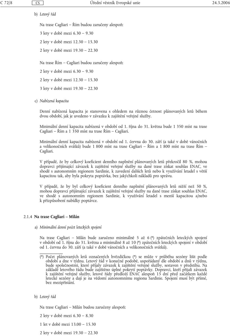 30 dvou období, jak je uvedeno v závazku k zajištění veřejné služby. Minimální denní kapacita nabízená v období od 1. října do 31.