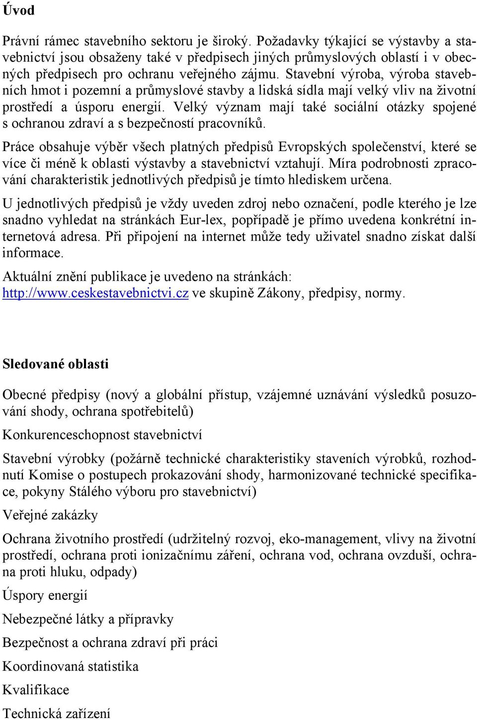 Stavební výroba, výroba stavebních hmot i pozemní a průmyslové stavby a lidská sídla mají velký vliv na životní prostředí a úsporu energií.