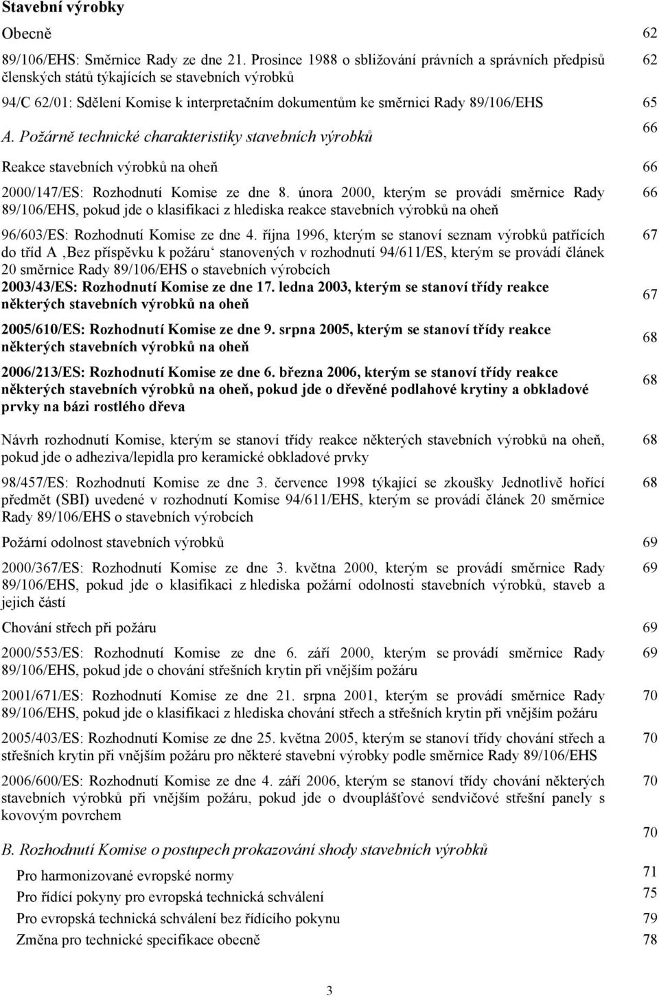 Požárně technické charakteristiky stavebních výrobků Reakce stavebních výrobků na oheň 66 2000/147/ES: Rozhodnutí Komise ze dne 8.