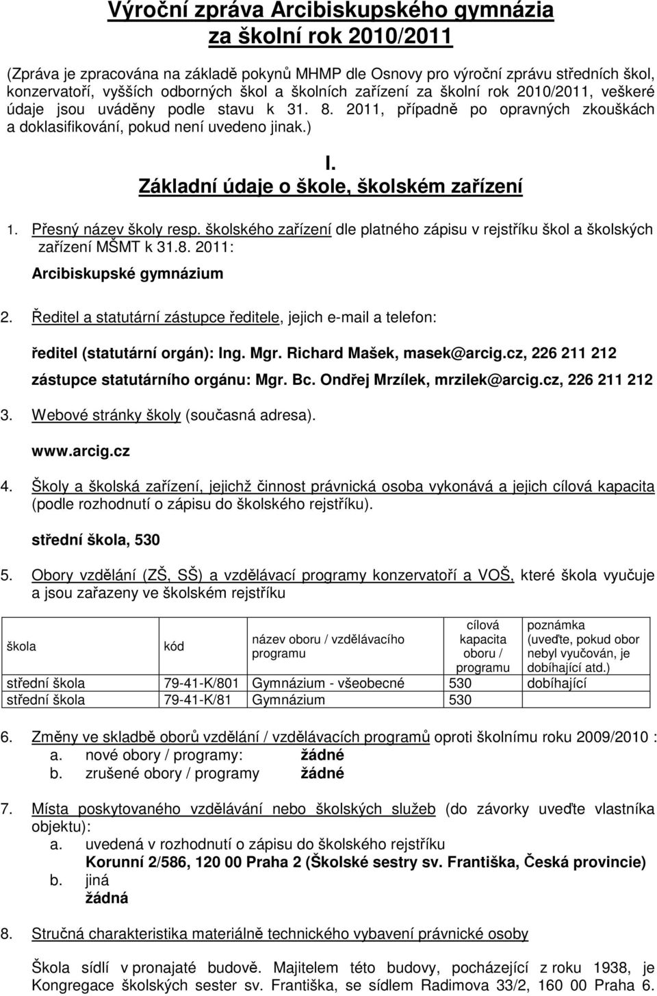 Základní údaje o škole, školském zařízení. Přesný název školy resp. školského zařízení dle platného zápisu v rejstříku škol a školských zařízení MŠMT k 3.8. 20: Arcibiskupské gymnázium 2.