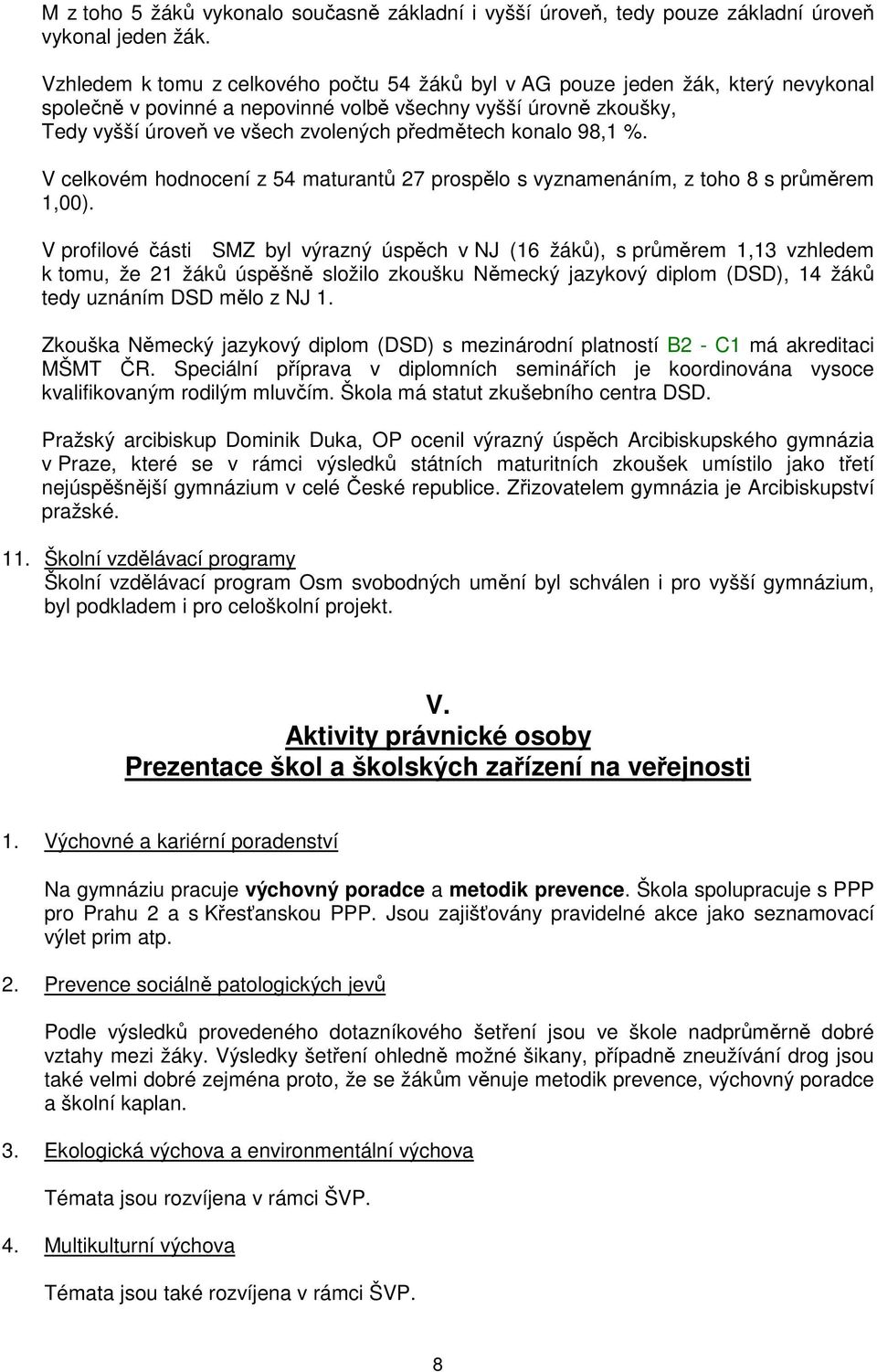 konalo 98, %. V celkovém hodnocení z 54 maturantů 27 prospělo s vyznamenáním, z toho 8 s průměrem,00).