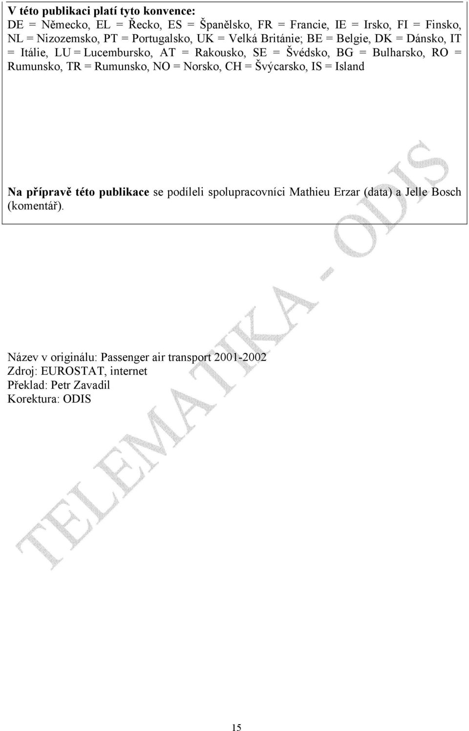 Rumunsko, TR = Rumunsko, NO = Norsko, CH = Švýcarsko, IS = Island Na přípravě této publikace se podíleli spolupracovníci Mathieu Erzar (data)