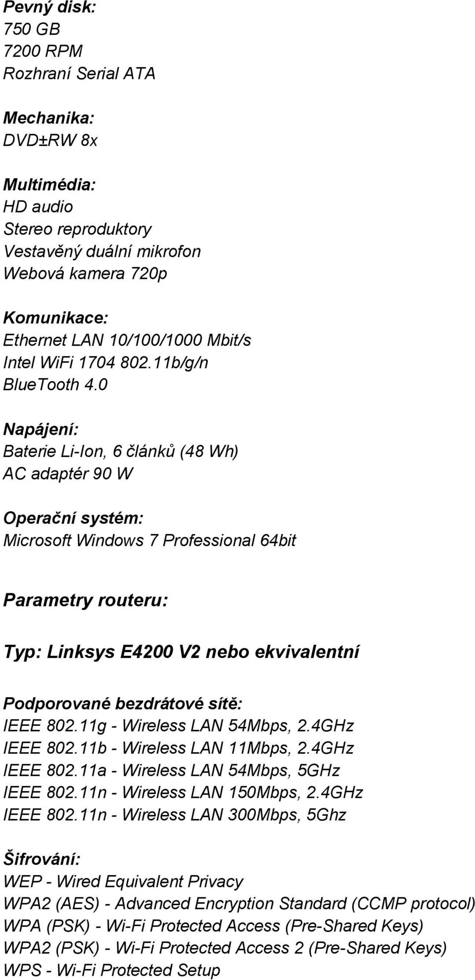 0 Napájení: Baterie Li-Ion, 6 článků (48 Wh) AC adaptér 90 W Operační systém: Microsoft Windows 7 Professional 64bit Parametry routeru: Typ: Linksys E4200 V2 nebo ekvivalentní Podporované bezdrátové