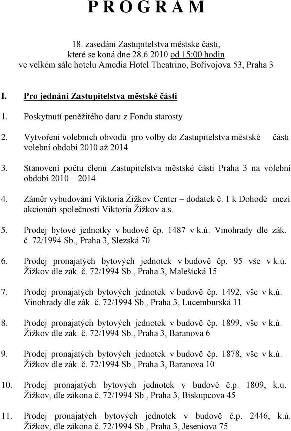 Stanovení počtu členů Zastupitelstva městské části Praha 3 na volební období 2010 2014 4. Záměr vybudování Viktoria Žižkov Center dodatek č. 1 k Dohodě mezi akcionáři společnosti Viktoria Žižkov a.s. 5.