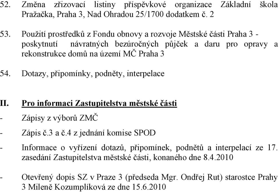 Dotazy, připomínky, podněty, interpelace II. Pro informaci Zastupitelstva městské části - Zápisy z výborů ZMČ - Zápis č.3 a č.
