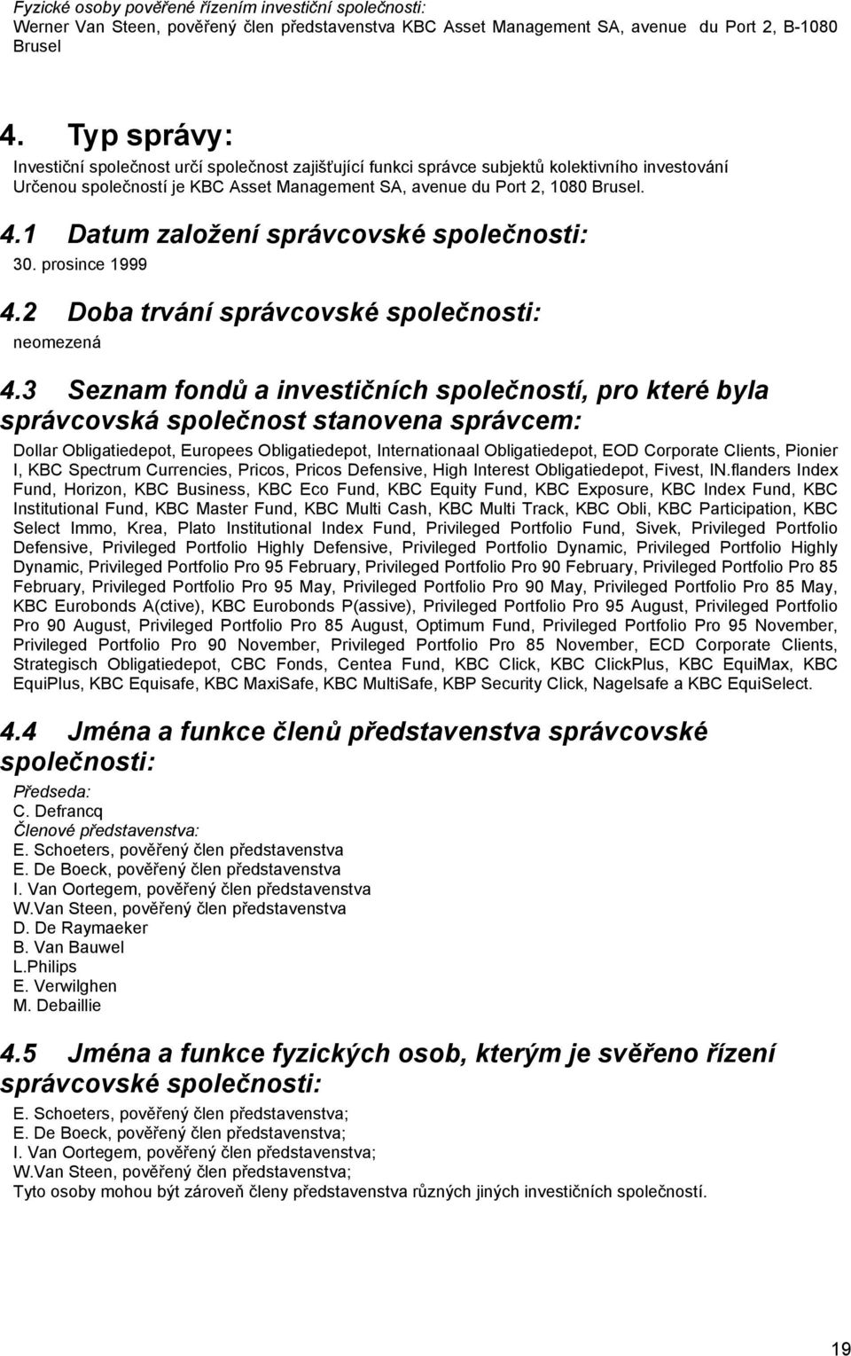 1 Datum založení správcovské společnosti: 30. prosince 1999 4.2 Doba trvání správcovské společnosti: neomezená 4.