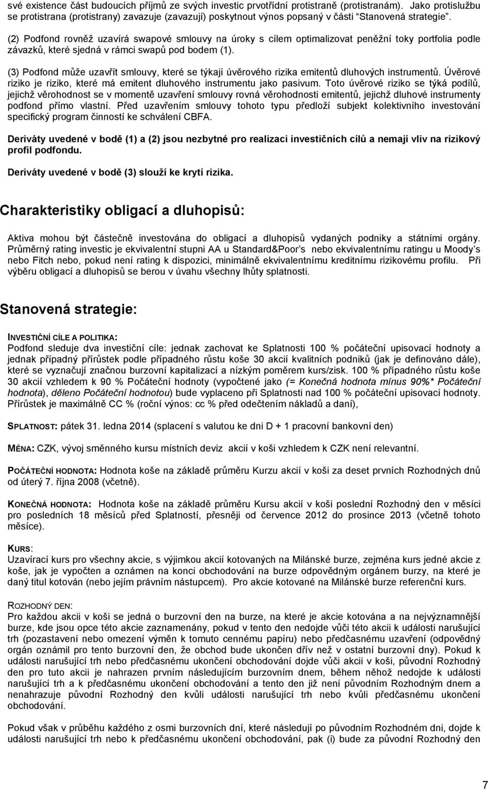 (2) Podfond rovněž uzavírá swapové smlouvy na úroky s cílem optimalizovat peněžní toky portfolia podle závazků, které sjedná v rámci swapů pod bodem (1).