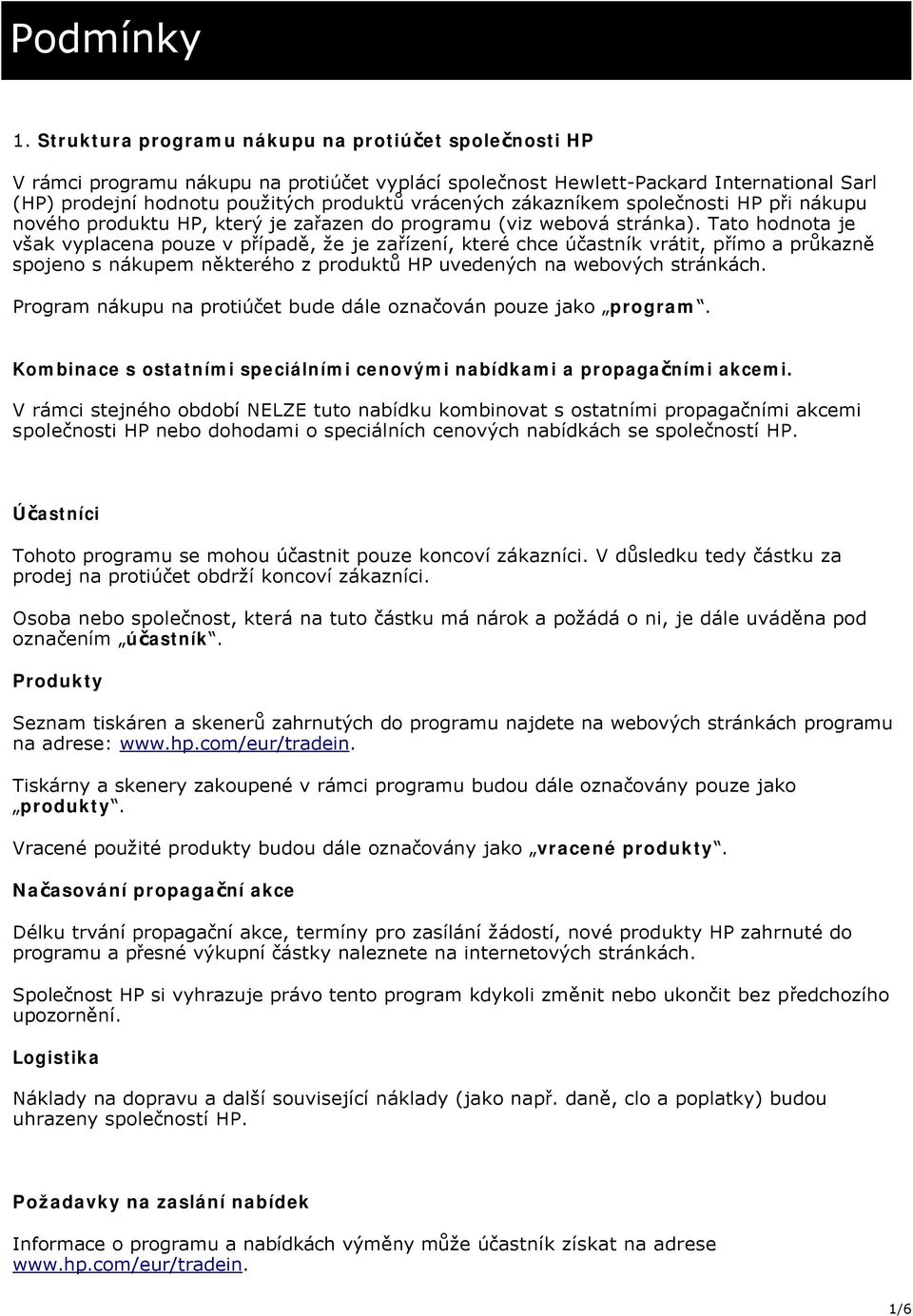 Tato hodnota je však vyplacena pouze v případě, že je zařízení, které chce účastník vrátit, přímo a průkazně spojeno s nákupem některého z produktů HP uvedených na webových stránkách.