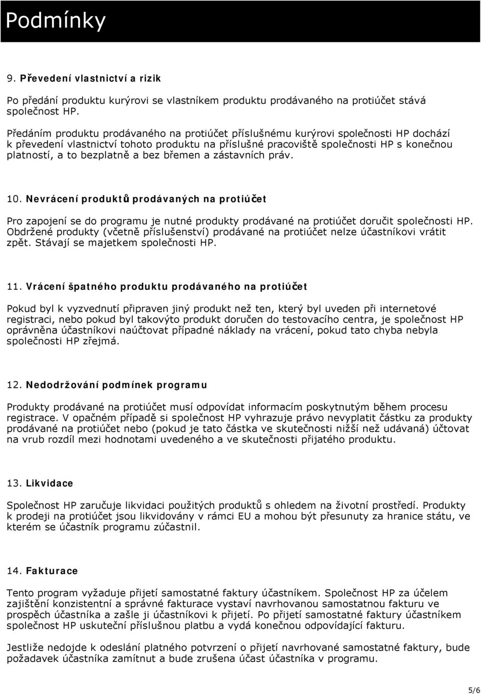 bezplatně a bez břemen a zástavních práv. 10. Nevrácení produktů prodávaných na protiúčet Pro zapojení se do programu je nutné produkty prodávané na protiúčet doručit společnosti HP.