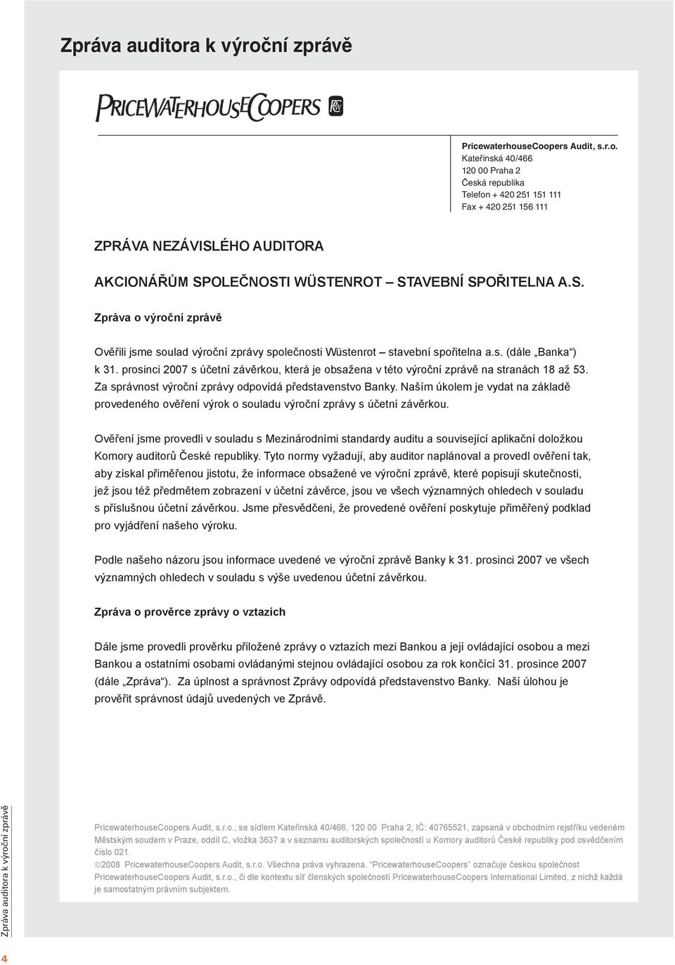prosinci 2007 s účetní závěrkou, která je obsažena v této výroční zprávě na stranách 18 až 53. Za správnost výroční zprávy odpovídá představenstvo Banky.