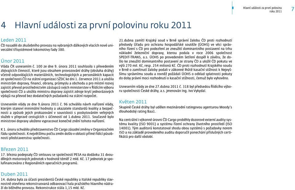 února 2011 souhlasila s převedením zbývajících činností, které jsou obsahem provozování dráhy (obsluha dráhy) včetně odpovídajících materiálních, technologických a personálních kapacit ze společnosti