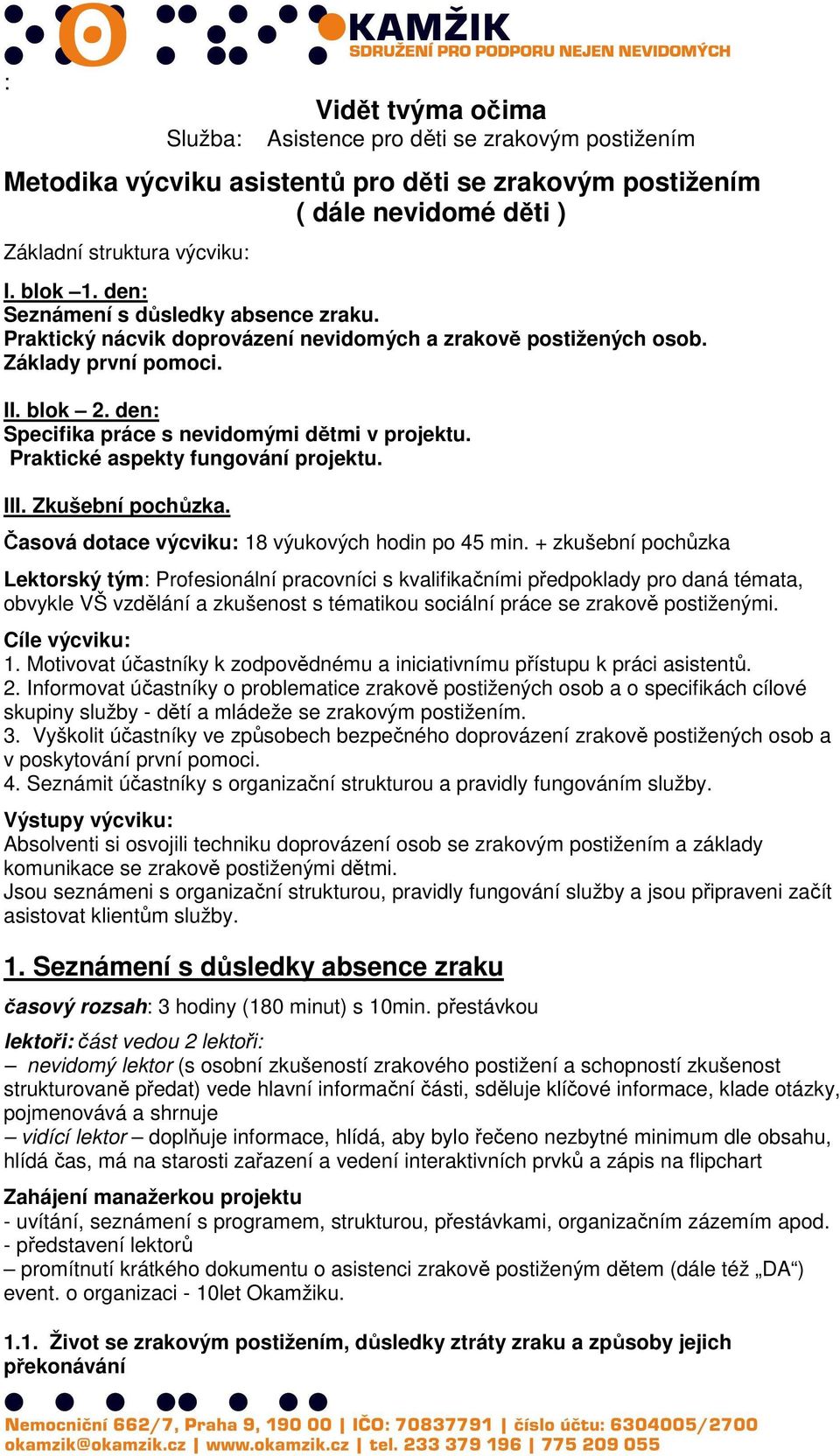 Praktické aspekty fungování projektu. III. Zkušební pochůzka. Časová dotace výcviku: 18 výukových hodin po 45 min.