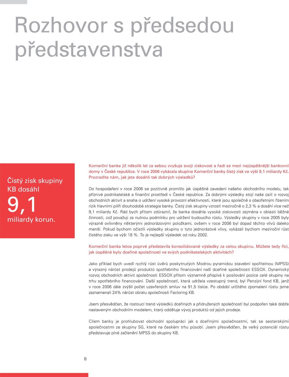 V roce 2006 vykázala skupina Komerční banky čistý zisk ve výši 9,1 miliardy Kč. Prozradíte nám, jak jste dosáhli tak dobrých výsledků?